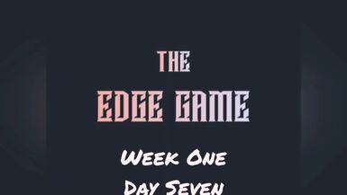 The Edge Game Week One Day Seven